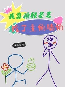 我靠顶级茶艺，挖了主角墙角/茶香四溢，谁家保镖又猛又娇